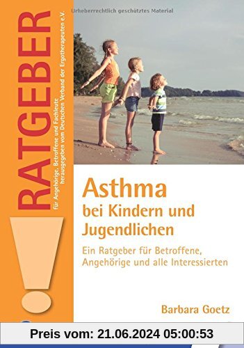 Asthma bei Kindern und Jugendlichen: Ein Ratgeber für Betroffene, Angehörige und alle Interessierten (Ratgeber für Angehörige, Betroffene und Fachleute)
